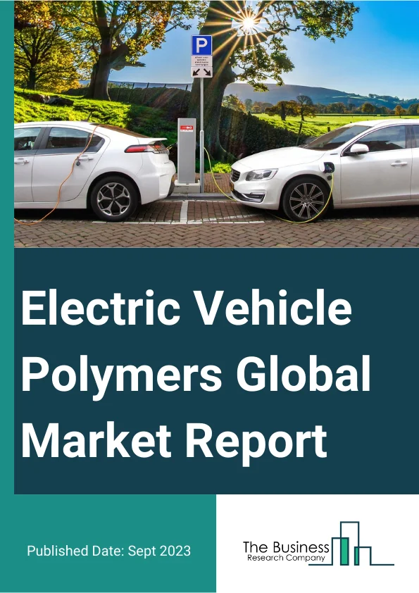 Electric Vehicle Polymers Market Forecast 20232032 Market Size